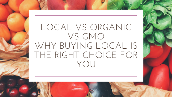 Local vs Organic vs GMO - Why Buying Local is the Right Choice for You