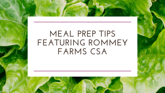 Meal Prep Tips Featuring Rommey Farms CSA